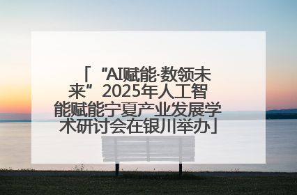“AI赋能·数领未来”2025年人工智能赋能宁夏产业发展学术研讨会在银川举办